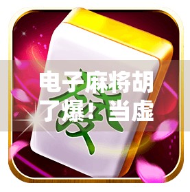 电子麻将胡了爆!当虚拟牌局遇上现实爆仓,年轻人为何沉迷数字赌桌? 电子麻将胡了爆!当虚拟牌局遇上现实爆仓,年轻人为何沉迷数字赌桌?