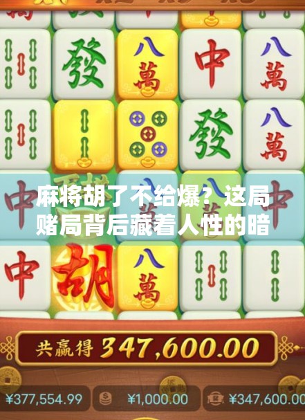 麻将胡了不给爆?这局赌局背后藏着人性的暗流! 麻将胡了不给爆?这局赌局背后藏着人性的暗流!