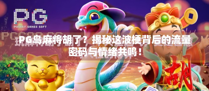 PG鸟麻将胡了？揭秘这波梗背后的流量密码与情绪共鸣！