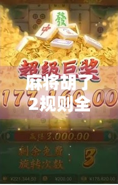 麻将胡了2规则全解析，新手也能秒变高手的5大核心技巧！