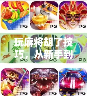 玩麻将胡了技巧，从新手到高手，教你轻松听牌赢局！