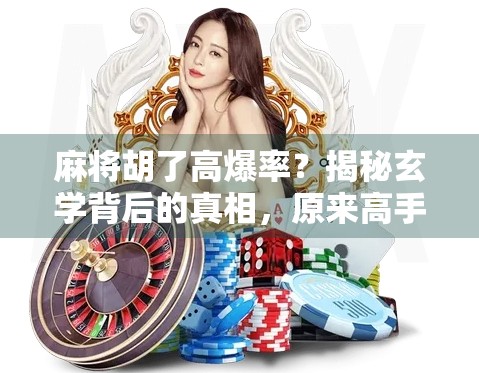 麻将胡了高爆率？揭秘玄学背后的真相，原来高手都在偷偷用这3个技巧！