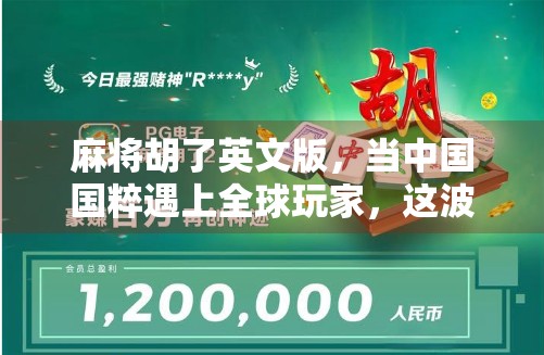 麻将胡了英文版，当中国国粹遇上全球玩家，这波文化输出太硬核！