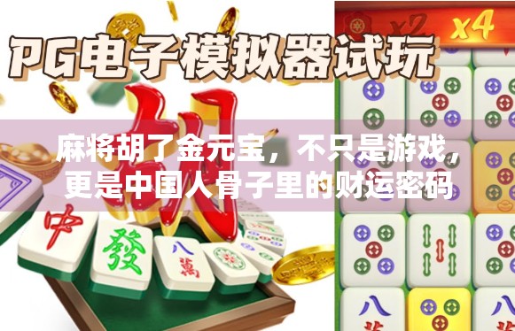 麻将胡了金元宝，不只是游戏，更是中国人骨子里的财运密码