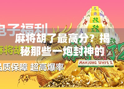 麻将胡了最高分？揭秘那些一炮封神的传奇瞬间！