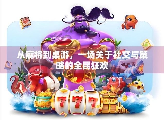 从麻将到桌游，一场关于社交与策略的全民狂欢