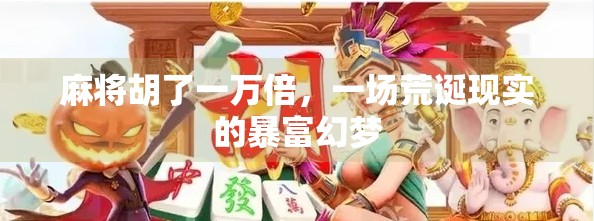 麻将胡了一万倍，一场荒诞现实的暴富幻梦