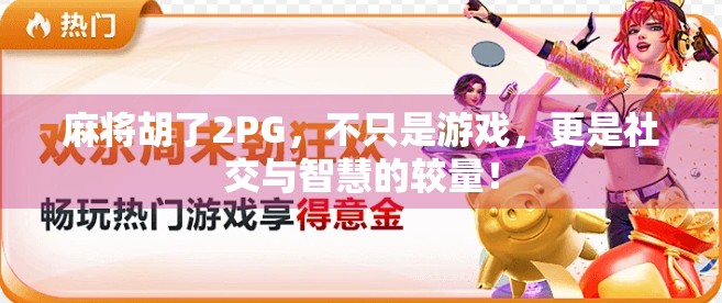 麻将胡了2PG，不只是游戏，更是社交与智慧的较量！