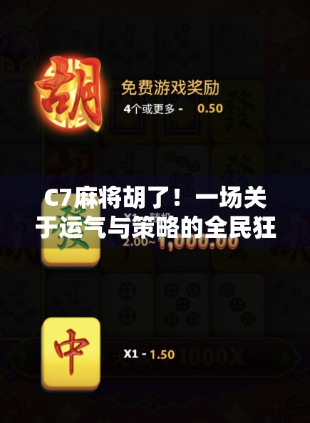 C7麻将胡了！一场关于运气与策略的全民狂欢，你真的懂这局牌吗？