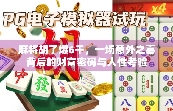 麻将胡了爆6千，一场意外之喜背后的财富密码与人性考验