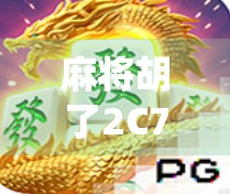 麻将胡了2C7？揭秘这局神仙牌背后的玄机与心理博弈！