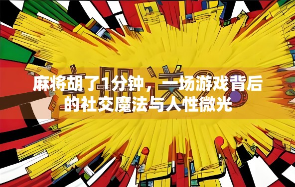 麻将胡了1分钟，一场游戏背后的社交魔法与人性微光