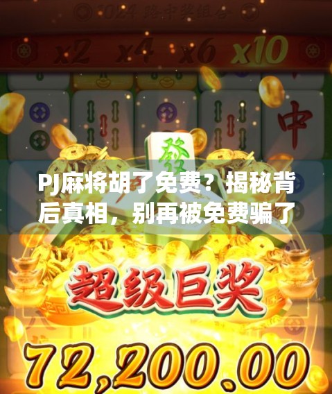 PJ麻将胡了免费？揭秘背后真相，别再被免费骗了！