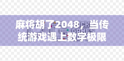 麻将胡了2048,当传统游戏遇上数字极限,我们究竟在玩什么? 麻将胡了2048,当传统游戏遇上数字极限,我们究竟在玩什么?