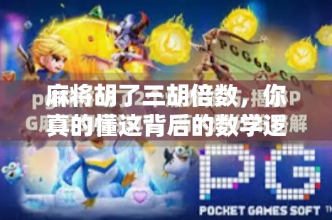 麻将胡了三胡倍数，你真的懂这背后的数学逻辑吗？