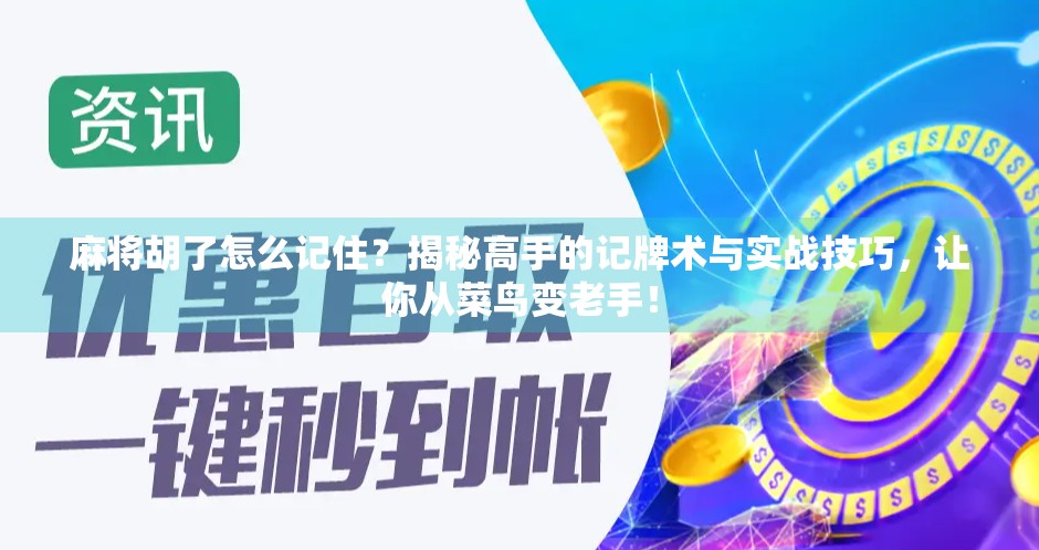 麻将胡了怎么记住？揭秘高手的记牌术与实战技巧，让你从菜鸟变老手！