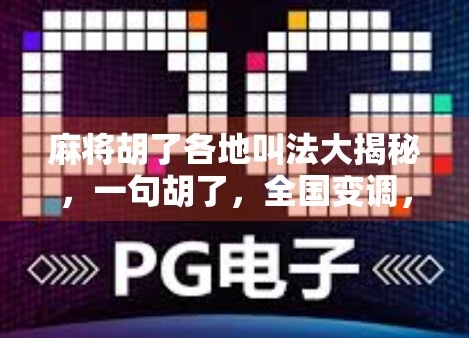 麻将胡了各地叫法大揭秘，一句胡了，全国变调，你家乡怎么喊？