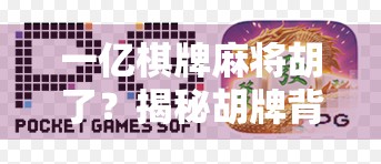 一亿棋牌麻将胡了？揭秘胡牌背后的流量密码与用户心理