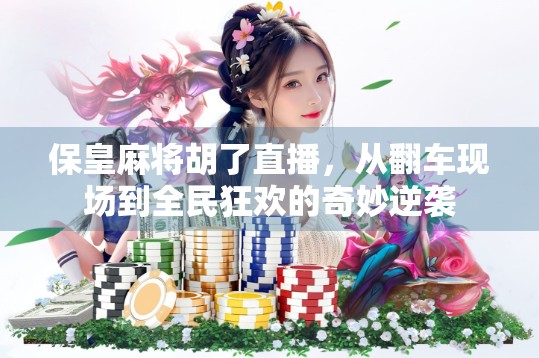 保皇麻将胡了直播，从翻车现场到全民狂欢的奇妙逆袭