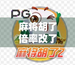 麻将胡了倍率改了！背后藏着怎样的行业变革与玩家心态？