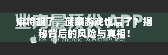 麻将胡了,菠菜游戏也赢了?揭秘背后的风险与真相! 麻将胡了,菠菜游戏也赢了?揭秘背后的风险与真相!