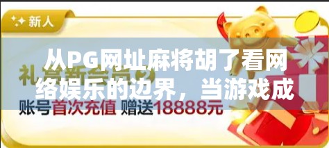 从PG网址麻将胡了看网络娱乐的边界，当游戏成瘾遇上法律红线