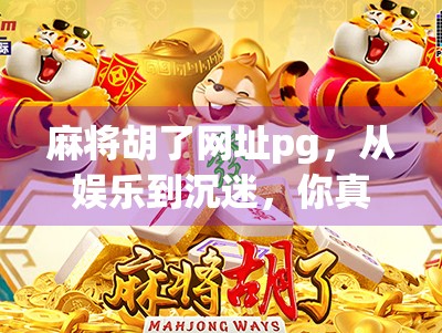 麻将胡了网址pg，从娱乐到沉迷，你真的了解这个快乐陷阱吗？