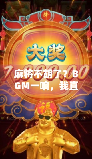 麻将不胡了？BGM一响，我直接笑出腹肌！