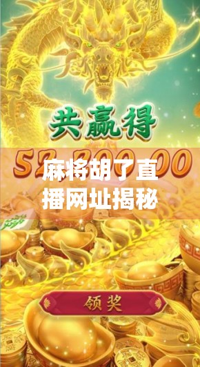 麻将胡了直播网址揭秘，是娱乐还是陷阱？新手必看避坑指南！