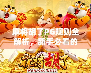 麻将胡了PG规则全解析,新手必看的入门指南与进阶技巧 麻将胡了PG规则全解析,新手必看的入门指南与进阶技巧