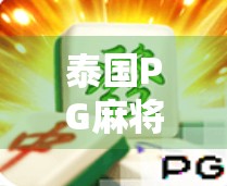 泰国PG麻将胡了?揭秘东南亚线上赌局背后的真相与陷阱! 泰国PG麻将胡了?揭秘东南亚线上赌局背后的真相与陷阱!