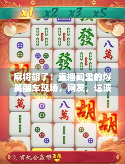 麻将胡了！直播间里的爆笑翻车现场，网友，这波操作我给满分！