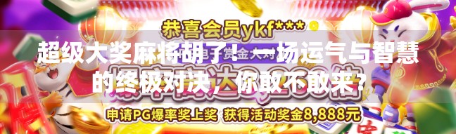 超级大奖麻将胡了!一场运气与智慧的终极对决,你敢不敢来? 超级大奖麻将胡了!一场运气与智慧的终极对决,你敢不敢来?