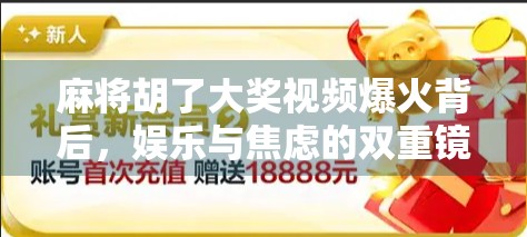 麻将胡了大奖视频爆火背后，娱乐与焦虑的双重镜像