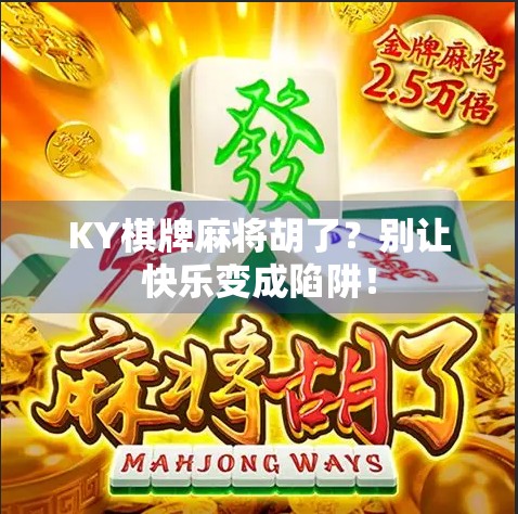 KY棋牌麻将胡了?别让快乐变成陷阱! KY棋牌麻将胡了?别让快乐变成陷阱!