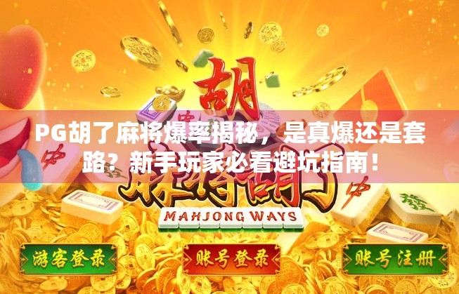 PG胡了麻将爆率揭秘,是真爆还是套路?新手玩家必看避坑指南! PG胡了麻将爆率揭秘,是真爆还是套路?新手玩家必看避坑指南!