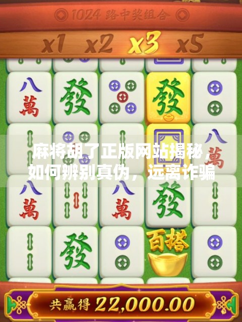 麻将胡了正版网站揭秘，如何辨别真伪，远离诈骗陷阱？