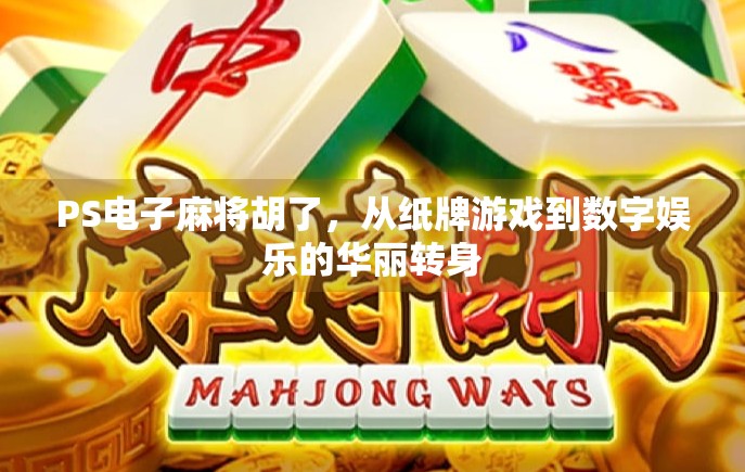 PS电子麻将胡了，从纸牌游戏到数字娱乐的华丽转身