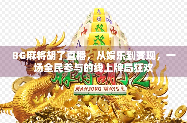 BG麻将胡了直播,从娱乐到变现,一场全民参与的线上牌局狂欢 BG麻将胡了直播,从娱乐到变现,一场全民参与的线上牌局狂欢