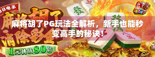 麻将胡了PG玩法全解析,新手也能秒变高手的秘诀! 麻将胡了PG玩法全解析,新手也能秒变高手的秘诀!