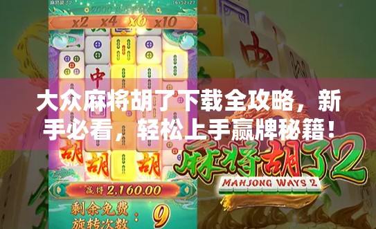 大众麻将胡了下载全攻略,新手必看,轻松上手赢牌秘籍!