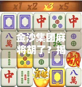 金沙集团麻将胡了？揭秘背后的财富密码与行业真相