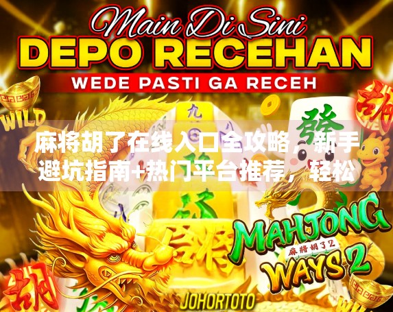 麻将胡了在线入口全攻略,新手避坑指南+热门平台推荐,轻松上手不迷路!