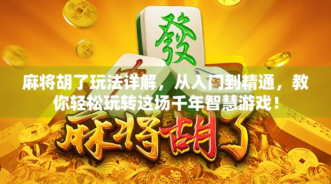 麻将胡了玩法详解,从入门到精通,教你轻松玩转这场千年智慧游戏! 麻将胡了玩法详解,从入门到精通,教你轻松玩转这场千年智慧游戏!