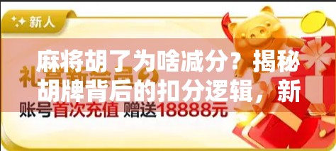 麻将胡了为啥减分？揭秘胡牌背后的扣分逻辑，新手必看！