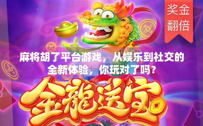 麻将胡了平台游戏，从娱乐到社交的全新体验，你玩对了吗？