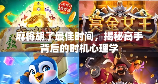 麻将胡了最佳时间,揭秘高手背后的时机心理学 麻将胡了最佳时间,揭秘高手背后的时机心理学