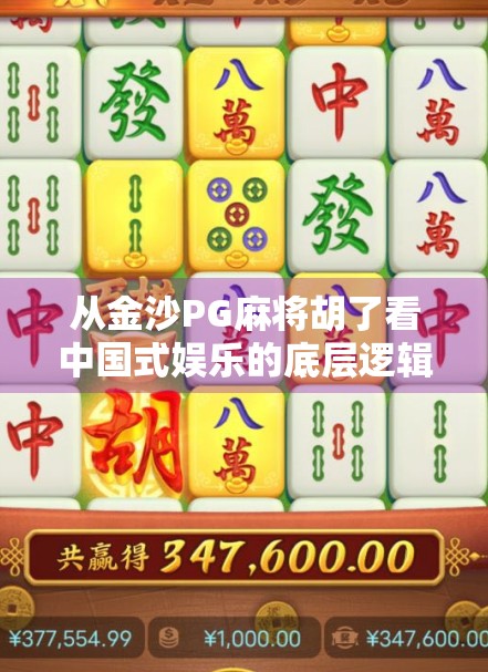 从金沙PG麻将胡了看中国式娱乐的底层逻辑，为什么我们总在赢与输之间反复横跳？