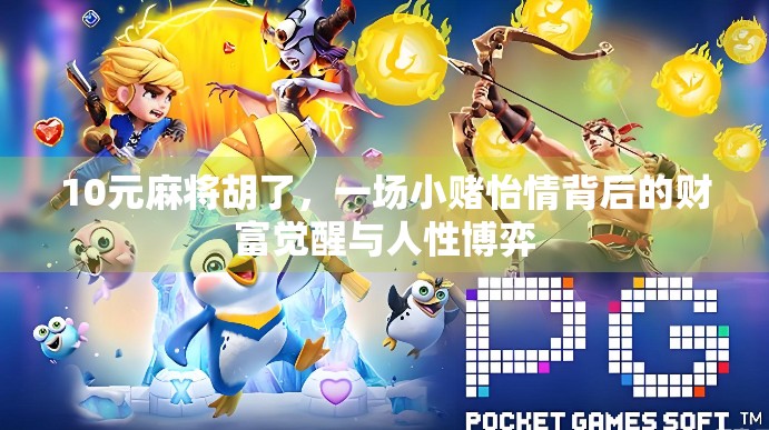 10元麻将胡了,一场小赌怡情背后的财富觉醒与人性博弈 10元麻将胡了,一场小赌怡情背后的财富觉醒与人性博弈