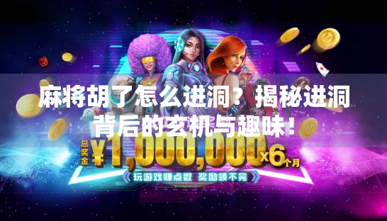 麻将胡了怎么进洞？揭秘进洞背后的玄机与趣味！